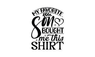 my favorite son bought me this shirt , Funny Son svg Design, illustration for prints on t-shirts and bags, Hand drawn lettering phrase isolated on white background, Gift For  son t-shirtsm, eps 10