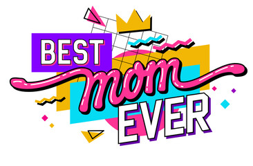Modern lettering quote illustration. 90s inspired Mother's Day typography design element features a funky trendy inscription and a geometric background - best mom ever. Print, web, fashion purposes