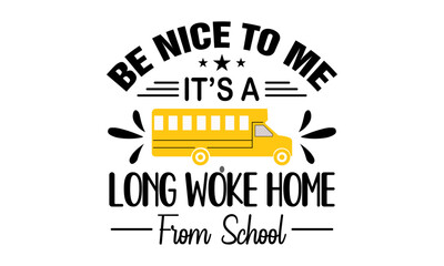 Be Nice To Me It's A Long Woke Home From School, Back To School - School Bus Vector And Clip Art