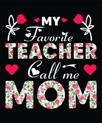 My favorite teacher call me mom Happy mother's day shirt print template, Typography design for mom, mother's day, wife, women, girl, lady, boss day, birthday 