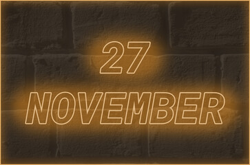 Calendar date on the background of an old brick wall.  27 november written glowing font. The concept of an important date or holiday