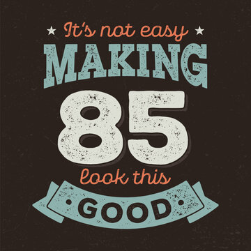 It's Not Easy Making 85 Look This Good - Fresh Birthday Design. Good For Poster, Wallpaper, T-Shirt, Gift.