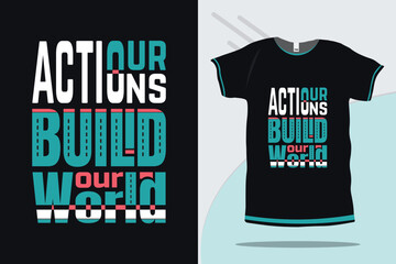 Our actions build our world motivational and inspirational quotes typography t shirt design