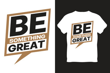 Be something great t shirt
