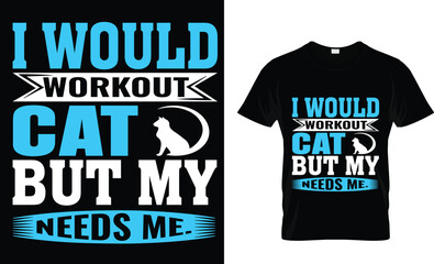 I would workout cat but my needs me t-shirt design 