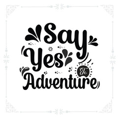 Say yes to adventure svg t-shirt design
