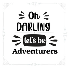 Oh darling, let’s be adventurers svg t-shirt design