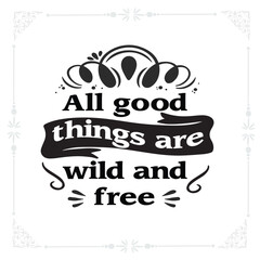 All good things are wild and free svg t-shirt design