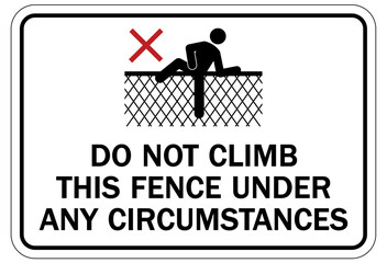 Do not climb warning sign and labels do not climb this fence under any circumstances