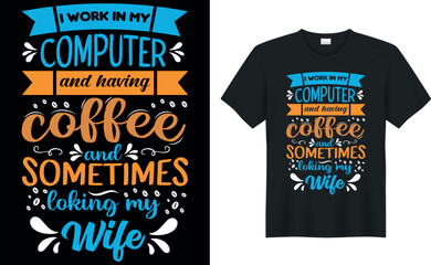 i work in my computer and having coffee and sometimes loving my wife coffee T-Shirt.Typography card, image with lettering. Design for t-shirts, menu and prints.
