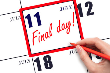 Hand writing text FINAL DAY on calendar date July 11.  A reminder of the last day. Deadline....