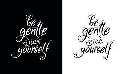 A black and white poster with the words be gentle with yourself Calligraphy t-shirt design vector