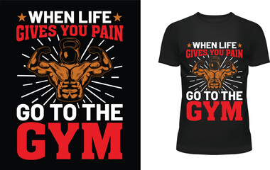 When life gives you pain go to the gym t-shirt design