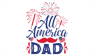 All America Dad  - Fourth Of July T Shirt Design, Hand drawn lettering phrase, Cutting Cricut and Silhouette, card, Typography Vector illustration for poster, banner, flyer and mug.