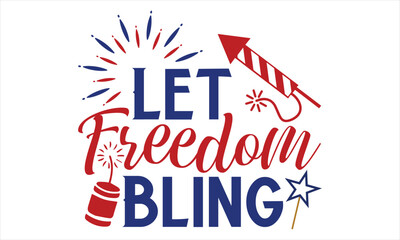 Let Freedom Bling - Fourth Of July SVG Design, Hand lettering inspirational quotes isolated on white background, used for prints on bags, poster, banner, flyer and mug, pillows.