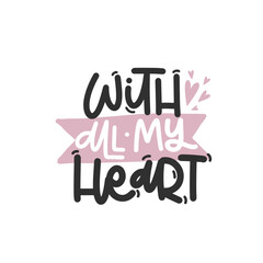 Vector handdrawn illustration. Lettering phrases With all my heart. Idea for poster, postcard.  Inspirational quote. 