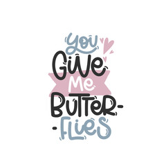Vector handdrawn illustration. Lettering phrases You give me butterflies. Idea for poster, postcard.  Inspirational quote. 