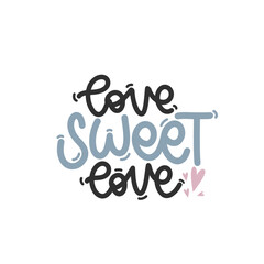 Vector handdrawn illustration. Lettering phrases Love sweet love. Idea for poster, postcard.  Inspirational quote. 