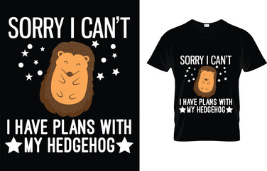 Sorry I Can't I Have Plans With My Cute Hedgehog Funny T-Shirt