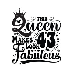 This queen makes 43 look fabulous - Birthday T shirt design, Queen birthday t shirt design