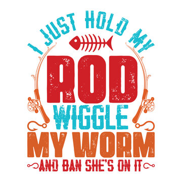 I Just Hold My Rod Fishing rod wiggle my worm and bad she's on it