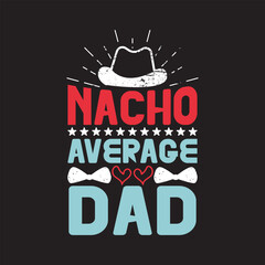 Nacho average dad - Fathers day t shirt design.