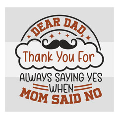Dear dad, Thank you for always saying yes when mom said no, Dad SVG, First Father's Day Gift, Father Day Svg, Father Day Shirts, Father's Day Quotes, Typography Quotes, Eps, Cut file