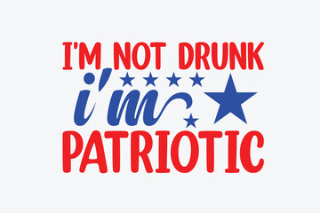 i'm not drunk i'm patriotic