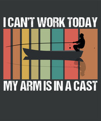 Funny I Can't Work Today My Arm Is in a Cast fishing dad vintage T Shirt design vector, fishing dad vintage,