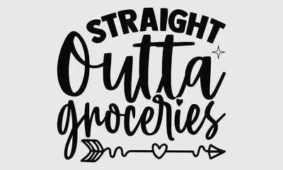 Straight outta groceries- Tote Bag T-shirt Design, Vector illustration with hand-drawn lettering, Set of inspiration for invitation and greeting card, prints and posters, Calligraphic svg 