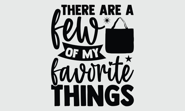 There are a few of my favorite things- Tote Bag T-shirt Design, Vector illustration with hand-drawn lettering, Set of inspiration for invitation and greeting card, prints and posters, Calligraphic svg