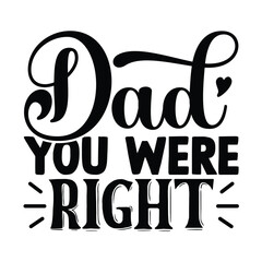 Dad You Were Right SVG, Father's Day SVG T shirt design template