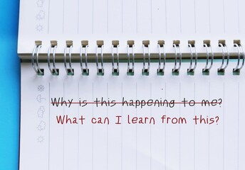 Notebook with handwriting WHY THIS HAPPENING TO ME? changed to WHAT CAN I LEARN FROM THIS? to...