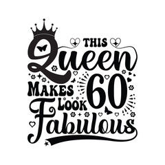 This queen makes 6o look fabulous - Birthday T shirt design, Queen birthday t shirt design