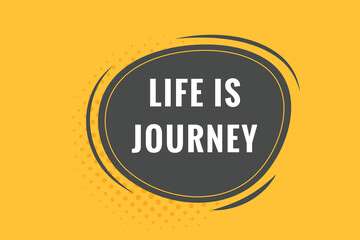 Life is Journey Button. Speech Bubble, Banner Label Life is Journey