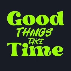 Good things take time inspirational quotes design slogan for t shirt vector.