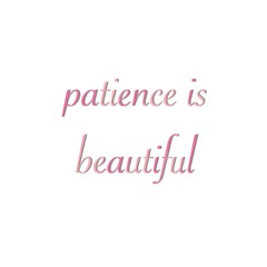 A motivational quote about patience. "PATIENCE IS BEAUTIFUL" with pink and cream gradient colors lettered.
