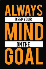 Always keep your mind on the goal. typography t shirt design.