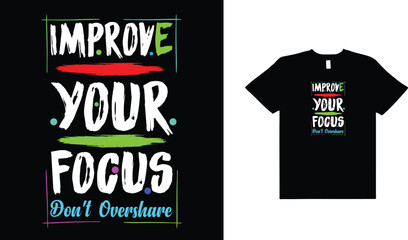 IMPROVE YOUR  FOCUS,DONT OVERSHARE,TYPOGRAPHY T-SHIRT DESIGN.
