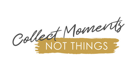 Embrace Life's Treasures: Collect Moments Not Things - Vector Lettering - Gray and Matte Gold