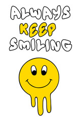 Always keep smiling slogan print with melty smile face. Inspirational retro vector illustration for T-shirt, sticker, poster.