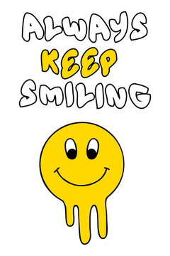 Always keep smiling slogan print with melty smile face. Inspirational retro vector illustration for T-shirt, sticker, poster.