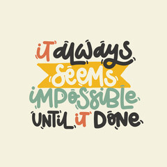 Vector handdrawn illustration. Lettering phrases It always seems impossible until it done. Idea for poster, postcard.  Inspirational quote. 