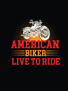 TITLE : American Biker Life" 
text : AMERICAN BIKER LIVE TO RIDE 
American Biker Live to Ride" Embrace the open road with this dynamic design, distressed" Live to Ride" lettering, 
