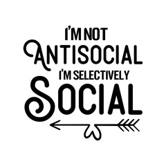 I'm Not Antisocial I'm Selectively Social SVG