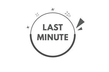 Last Minute Button. Speech Bubble, Banner Label Last Minute