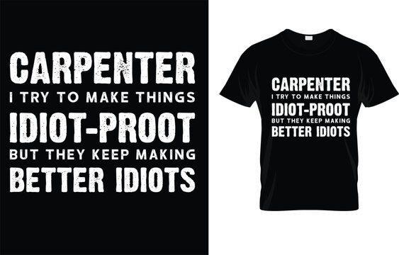 Carpenter I Try To Make Things Idiot-Proof But They Keep Making Better Idiots T-Shirt