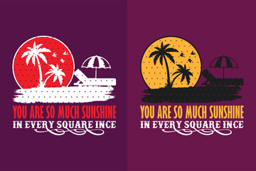 You Are So Much Sunshine In Every Square Ince, Summer Vibes, Summer T- Shirt, Summer Vacation Shirt, Family Summer Shirt, Vacation Clothing, Beach Shirt, Summer Beach Png, Outdoor Shirt, Palm Tree 