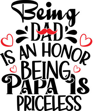 Being dad is an honor being papa is priceless