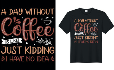 a day without coffee is like just kidding i have no idea coffee T-Shirt.Typography card, image with lettering. Design for t-shirts, menu and prints.